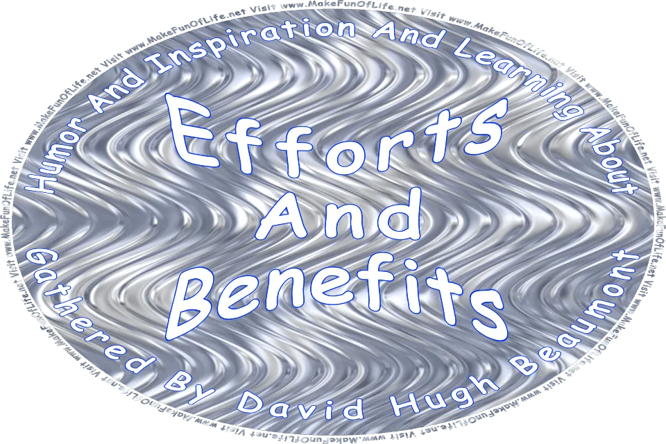 Picture of a shiny metallic aluminum background, and the words, Humor And Inspiration And Learning About Efforts And Benefits Gathered By David Hugh Beaumont - Visit www.MakeFunOfLife.net.