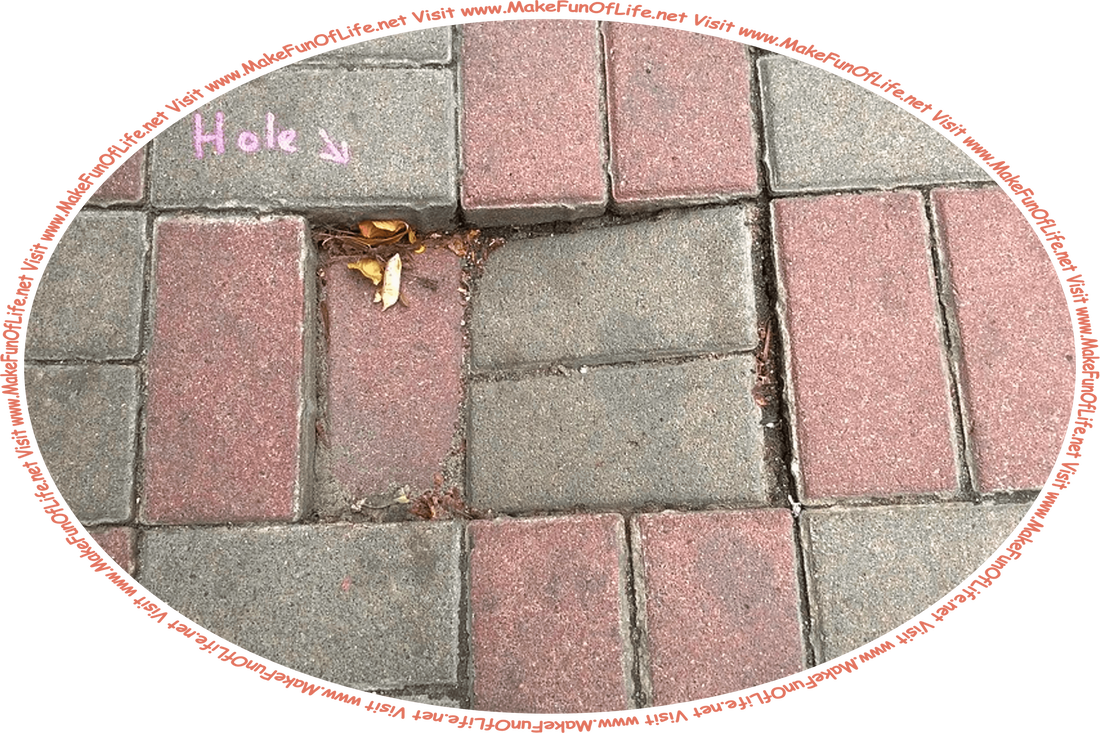 Picture of a brick sidewalk with an indentation, or lowering, of some on the bricks as the ground beneath them has settled, creating a tripping or falling hazard for persons walking on the sidewalk, and the words, ‘Visit www.MakeFunOfLife.net.’