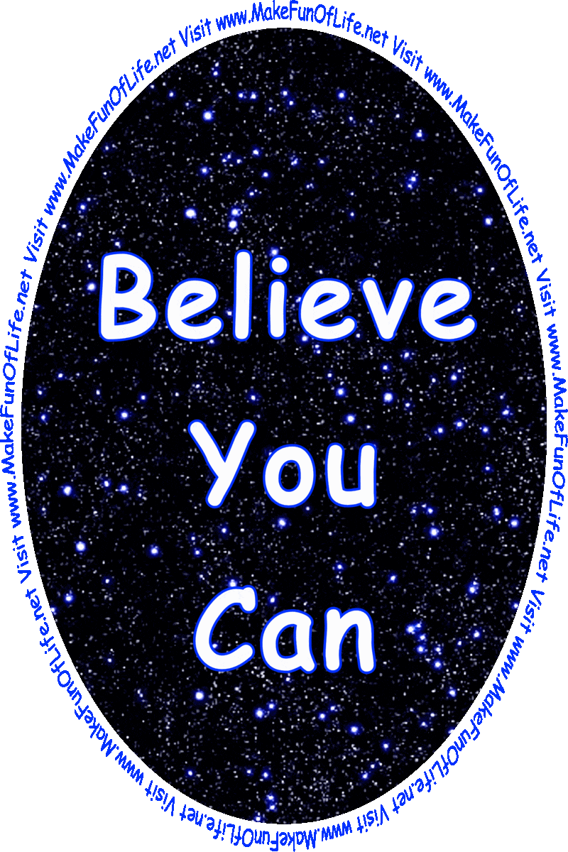 The words, ‘Believe You Can,’ over a background of a star-filled night sky, the words, ‘Make It Happen,’ over a background of green leaves on a tree, the words, ‘Learn Every Day,’ over a background of the rippling surface of blue water, the words, Enjoy Your Life,’ over a background of a blue sky with fluffy white clouds, and the words, ‘Visit www.MakeFunOfLife.net.’