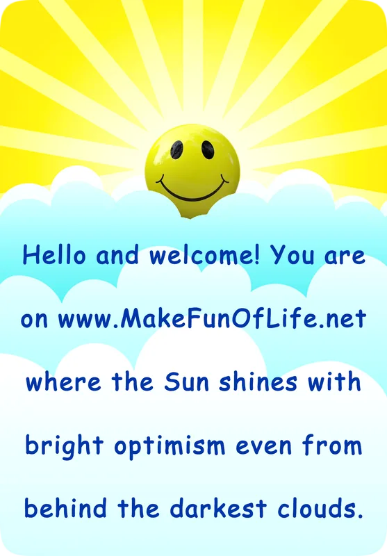Picture of happy smiling Sun partially obscured by clouds with the words, ‘Hello and welcome! You are on www.MakeFunOfLife.net where the Sun shines with bright optimism even from behind the darkest clouds.’