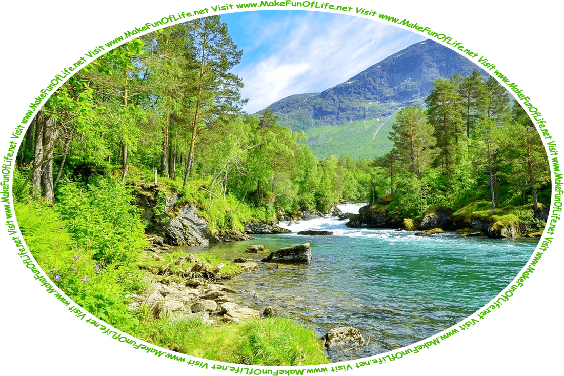 Picture of a river flowing through a mountain area, with leafy green trees and other plants, a hazy blue sky above, and the words, ‘Visit www.MakeFunOfLife.net.’