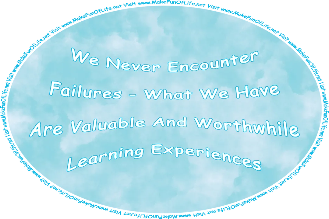 Picture of a blue abstract watercolor background, and the words, ‘We Never Encounter Failures - What We Have Are Valuable And Worthwhile Learning Experiences - Visit www.MakeFunOfLife.net.’