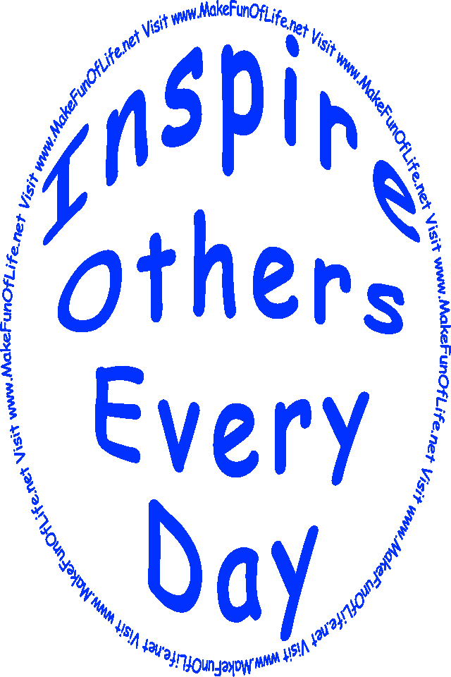 The words, ‘Inspire Others Every Day - Visit www.MakeFunOfLife.net.’