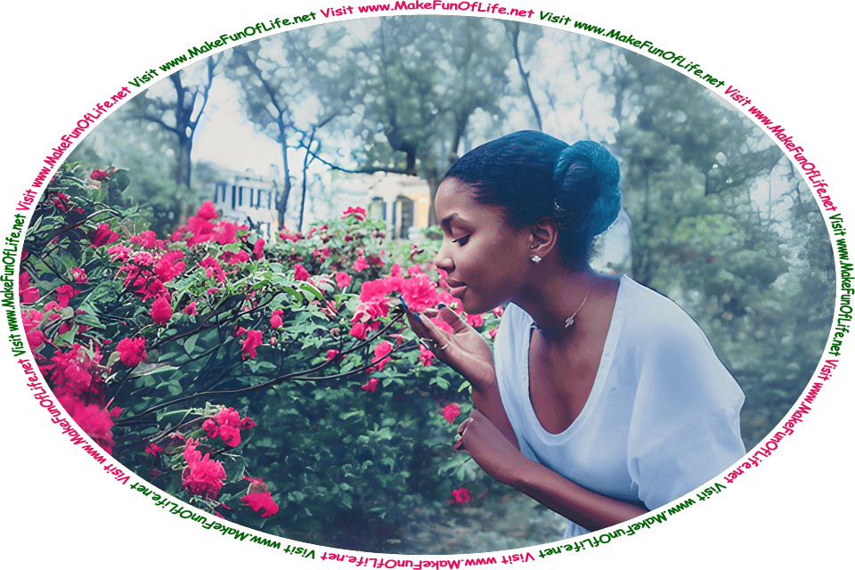 Picture of a young woman stopping to smell the magenta-colored blossoms growing on a large green leafy bush, and the words, ‘Visit www.MakeFunOfLife.net.’