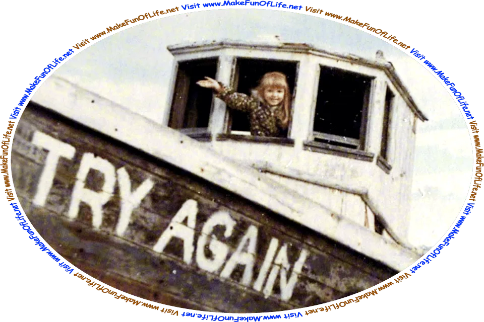 Picture of a girl waving from the wheelhouse of the wreck of an old boat named Try Again that was washed ashore, and the words, Visit www.MakeFunOfLife.net.