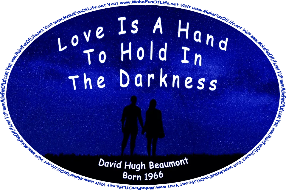 Nighttime picture of a stargazing couple holding hands, and the words, ‘Love Is A Hand To Hold In The Darkness - David Hugh Beaumont - Born 1966 - Visit www.MakeFunOfLife.net.’
