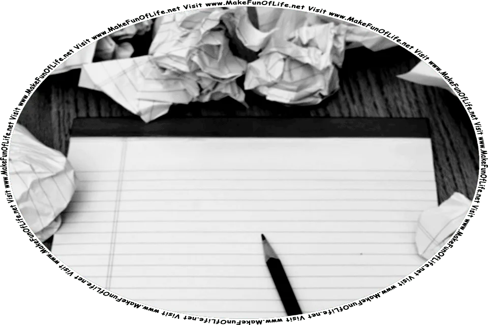 Picture of a lined writing pad on a table, with a sharpened pencil lying on it, wadded-up discarded pieces of paper scattered around, and the words, Visit www.MakeFunOfLife.net.