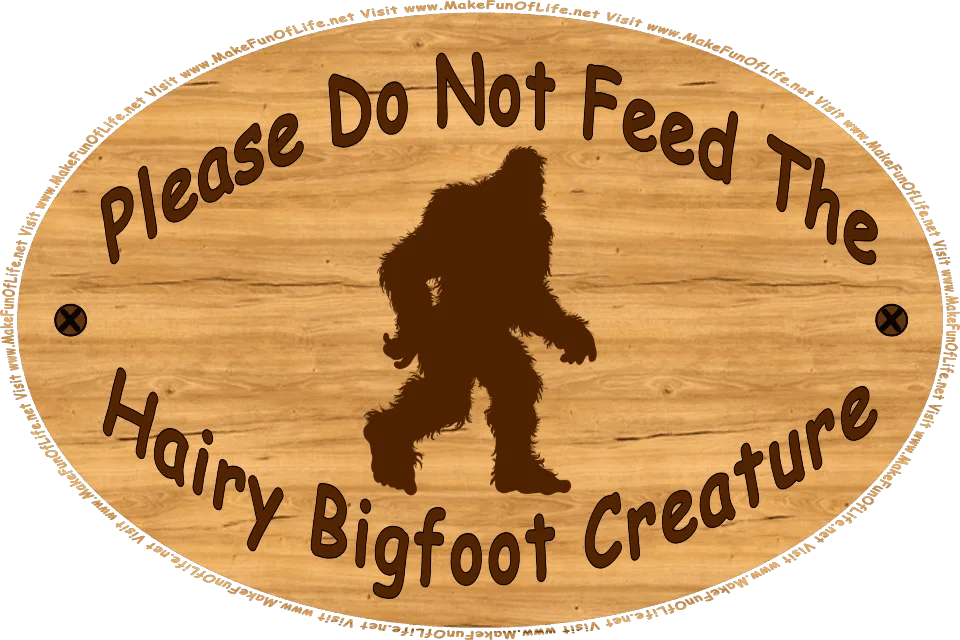 Picture of a sign with a hairy bigfoot on it, and the words, Please Do Not Feed The Hairy Bigfoot Creature - Visit www.MakeFunOfLife.net.