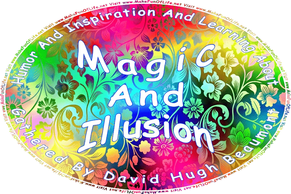 Picture of flowering plants with multicolored blossoms, and the words, Humor And Inspiration And Learning About Magic And Illusion Gathered By David Hugh Beaumont - Visit www.MakeFunOfLife.net.