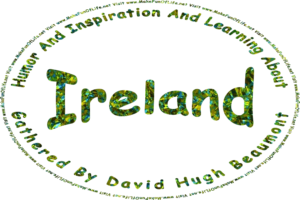 The words, Humor And Inspiration And Learning About Ireland Gathered By David Hugh Beaumont - Visit www.MakeFunOfLife.net.