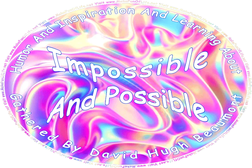 Picture of a background of shimmering iridescent pinks, blues, and yellows, and the words, Humor And Inspiration And Learning About Impossible And Possible Gathered By David Hugh Beaumont - Visit www.MakeFunOfLife.net.