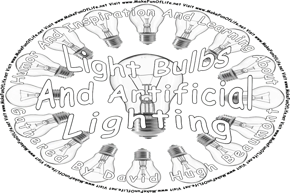 Picture of a group of incandescent light bulbs arranged in a circle, and the words, Humor And Inspiration And Learning About Light Bulbs And Artificial Lighting Gathered By David Hugh Beaumont - Visit www.MakeFunOfLife.net.