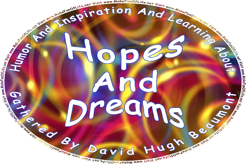 Picture of multicolored floating bubbles with a dreamy quality, and the words, Humor And Inspiration And Learning About Hopes And Dreams Gathered By David Hugh Beaumont - Visit www.MakeFunOfLife.net.