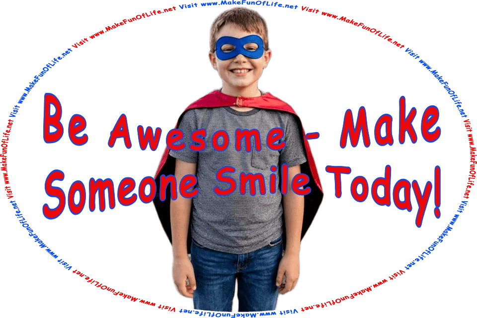 Picture of a happy smiling young boy wearing a superhero mask and cape, and the words, Be Awesome - Make Someone Smile Today! Visit www.MakeFunOfLife.net.