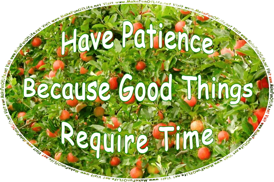Picture of an apple tree with ripe red round apples among many green leaves, and the words, Have Patience Because Good Things Require Time - Visit www.MakeFunOfLife.net.