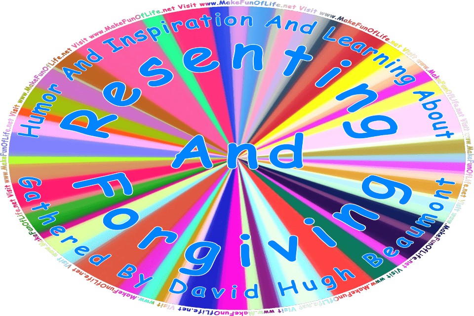 Picture of random colors radiating from a central point, and the words, Humor And Inspiration And Learning About Resenting And Forgiving Gathered By David Hugh Beaumont - Visit www.MakeFunOfLife.net.