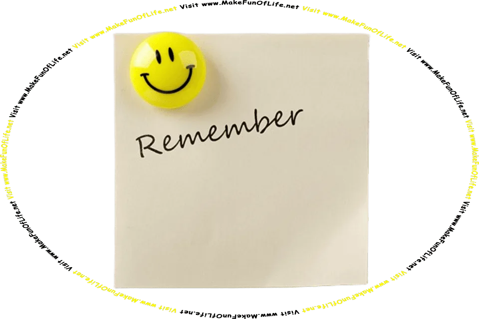 Picture of a square piece of yellow paper with the word Remember written on it, held in place on a metal surface by a bright yellow smiley-face magnet, and the words, Visit www.MakeFunOfLife.net.