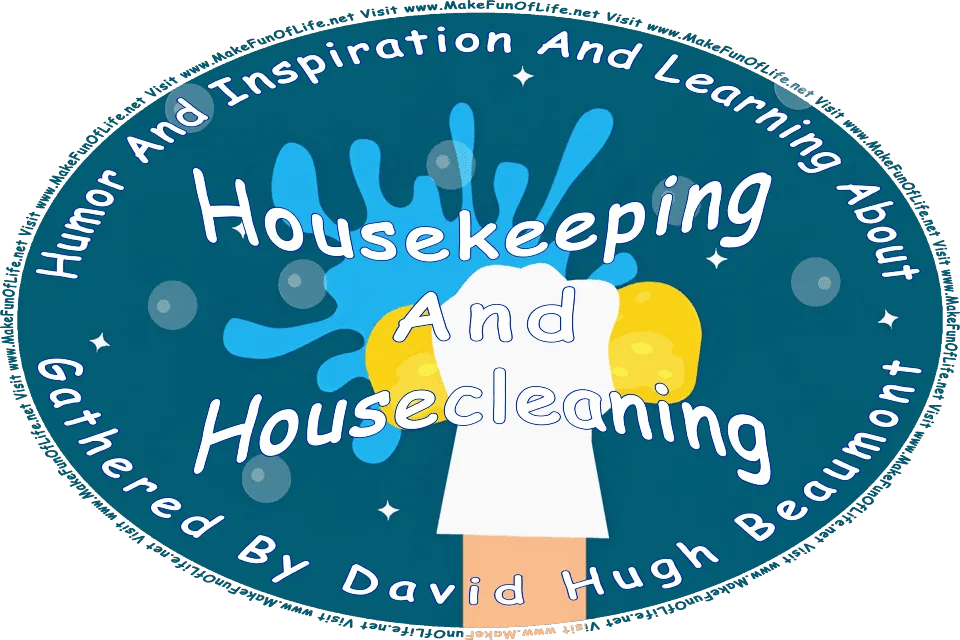 Picture of a gloved human hand holding a cleaning sponge, and the words, Humor And Inspiration And Learning About Housekeeping And Housecleaning Gathered By David Hugh Beaumont - Visit www.MakeFunOfLife.net.