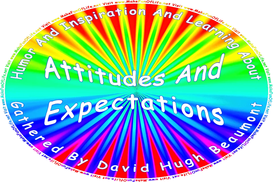Picture of a multicolored abstract background, and the words, Humor And Inspiration And Learning About Attitudes And Expectations Gathered By David Hugh Beaumont - Visit www.MakeFunOfLife.net.