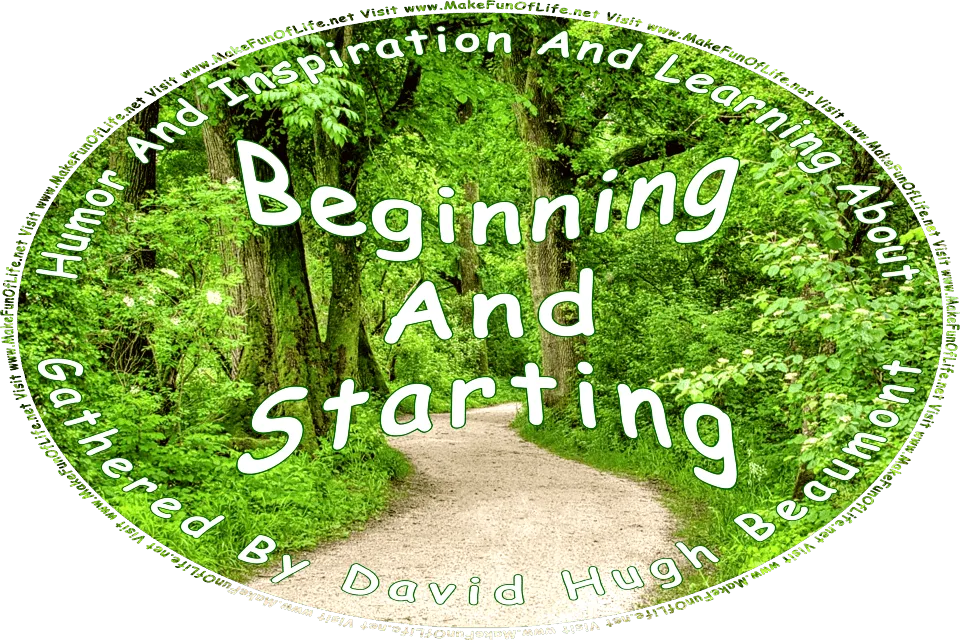 Picture of a footpath through a forest, and the words, Humor And Inspiration And Learning About Beginnings And Starting Gathered By David Hugh Beaumont - Visit www.MakeFunOfLife.net.