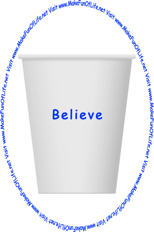Picture of a white paper cup printed with the words, ‘Believe,’ and the words, ‘Visit www.MakeFunOfLife.net.’