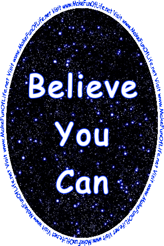 The words, ‘Believe You Can,’ over a background of a star-filled night sky, the words, ‘Make It Happen,’ over a background of green leaves on a tree, the words, ‘Learn Every Day,’ over a background of the rippling surface of blue water, the words, Enjoy Your Life,’ over a background of a blue sky with fluffy white clouds, and the words, ‘Visit www.MakeFunOfLife.net.’