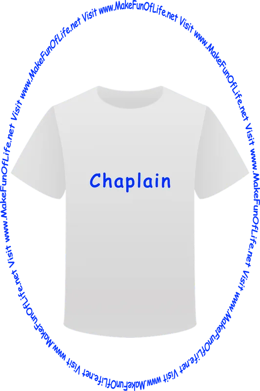 Picture of a white t-shirt printed with the words, ‘Chaplain,’ and the words, ‘Visit www.MakeFunOfLife.net.’