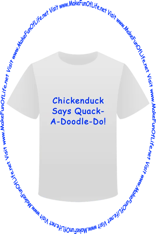 Picture of a white t-shirt printed with the words, ‘Chickenduck Says Quack-A-Doodle-Doo,’ and the words, ‘Visit www.MakeFunOfLife.net.’