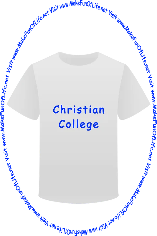 Picture of a white t-shirt printed with the words, ‘Christian College,’ and the words, ‘Visit www.MakeFunOfLife.net.’