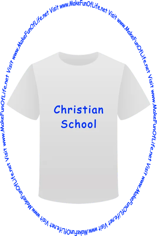 Picture of a white t-shirt printed with the words, ‘Christian School,’ and the words, ‘Visit www.MakeFunOfLife.net.’