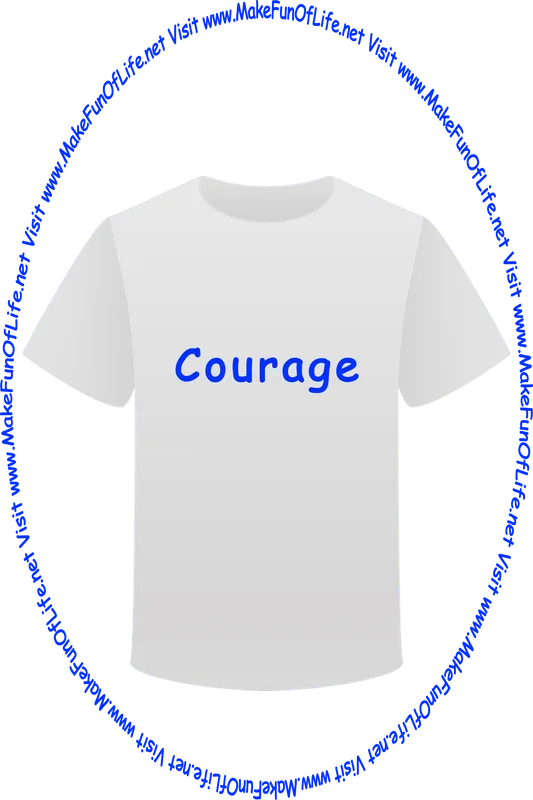 Picture of a white t-shirt printed with the word, ‘Courage,’ and the words, ‘Visit www.MakeFunOfLife.net.’