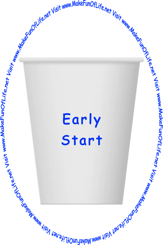 Picture of a white paper cup printed with the words, ‘Early Start,’ and the words, ‘Visit www.MakeFunOfLife.net.’