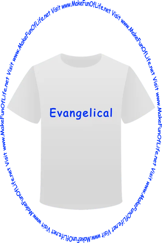 Picture of a white t-shirt printed with the words, ‘Evangelical,’ and the words, ‘Visit www.MakeFunOfLife.net.’