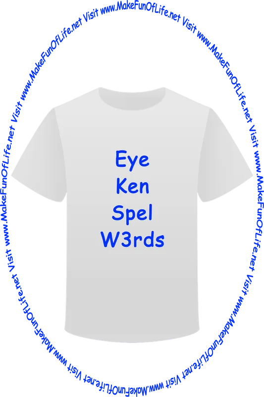 Picture of a white t-shirt printed with the words, ‘Eye Ken Spel W3rds,’ and the words, ‘Visit www.MakeFunOfLife.net.’