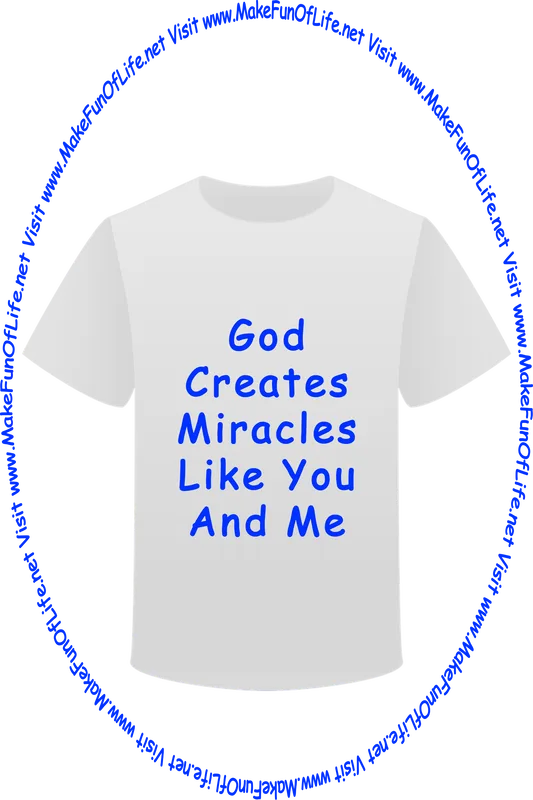 Picture of a white t-shirt printed with the words, ‘God Creates Miracles Like You And Me,’ and the words, ‘Visit www.MakeFunOfLife.net.’