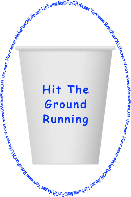 Picture of a white paper cup printed with the words, ‘Hit The Ground Running,’ and the words, ‘Visit www.MakeFunOfLife.net.’