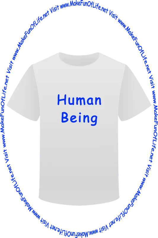 Picture of a white t-shirt printed with the words, ‘Human Being,’ and the words, ‘Visit www.MakeFunOfLife.net.’