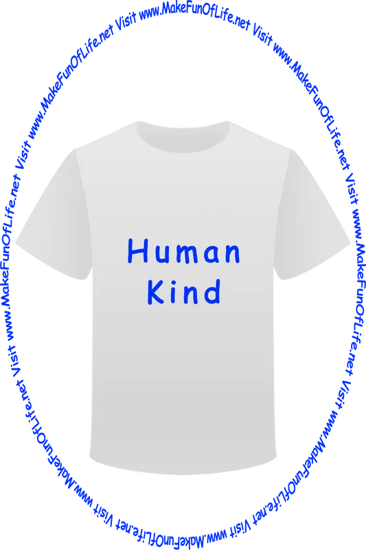 Picture of a white t-shirt printed with the words, ‘Human Kind,’ and the words, ‘Visit www.MakeFunOfLife.net.’