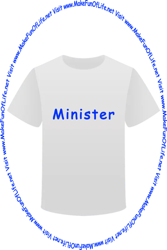 Picture of a white t-shirt printed with the words, ‘Minister,’ and the words, ‘Visit www.MakeFunOfLife.net.’