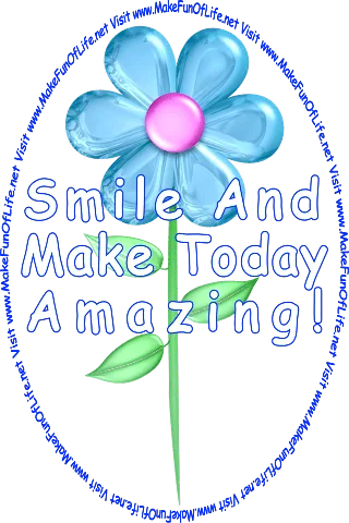 Picture of a single flower with a bright blue blossom, green stem and green leaves, and the words, ‘Smile And Make Today Amazing! - Visit www.MakeFunOfLife.net.’