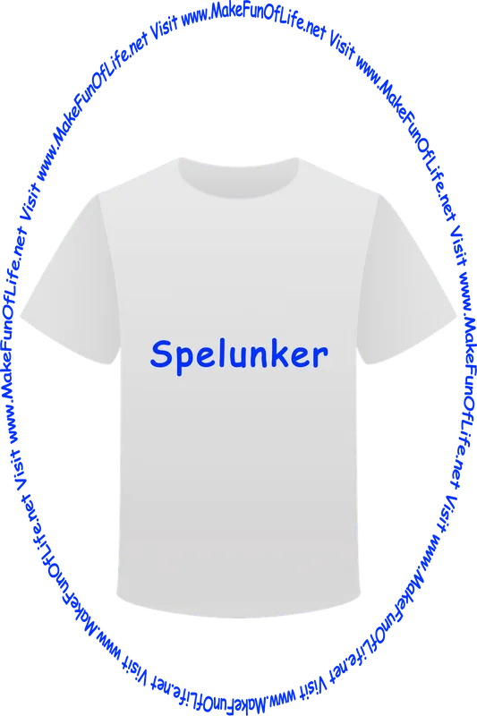 Picture of a white t-shirt printed with the words, ‘Spelunker,’ and the words, ‘Visit www.MakeFunOfLife.net.’