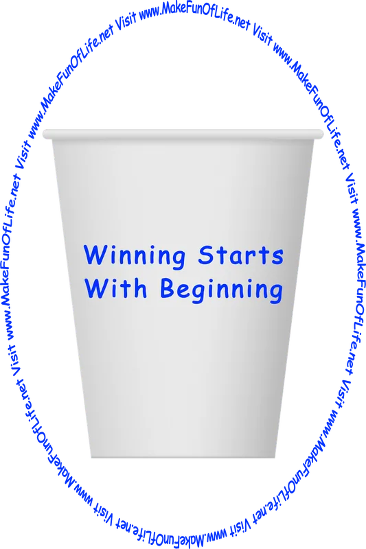 Picture of a white paper cup printed with the words, ‘Winning Starts With Beginning,’ and the words, ‘Visit www.MakeFunOfLife.net.’