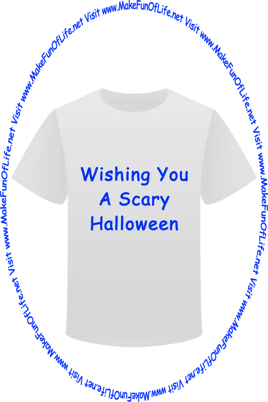 Picture of a white t-shirt printed with the words, ‘Wishing You A Scary Halloween,’ and the words, ‘Visit www.MakeFunOfLife.net.’
