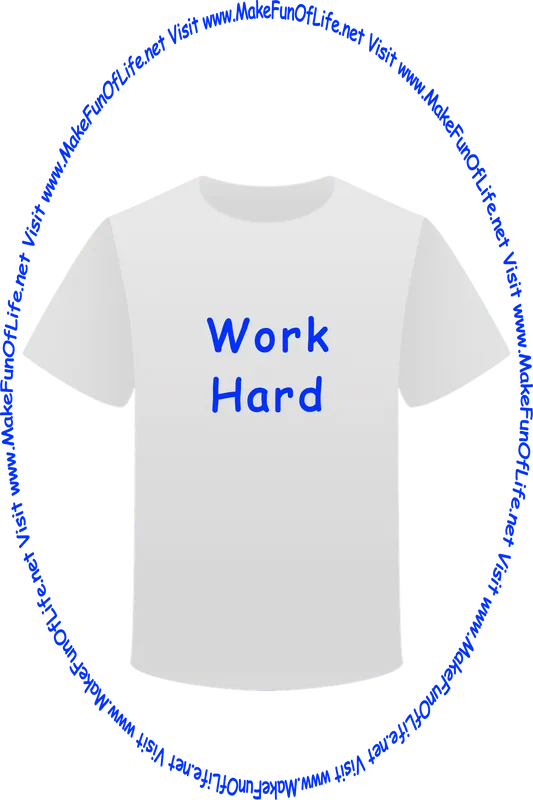 Picture of a white t-shirt printed with the words, ‘Work Hard,’ and the words, ‘Visit www.MakeFunOfLife.net.’