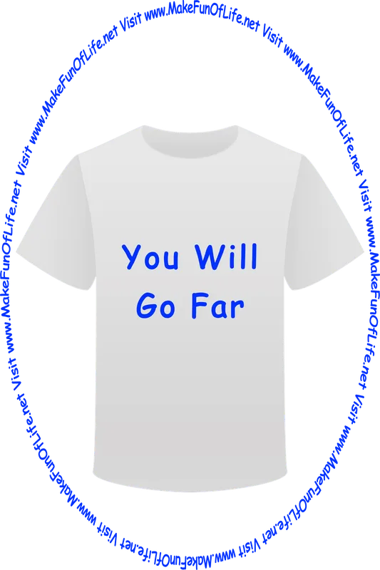 Picture of a white t-shirt printed with the words, ‘You Will Go Far,’ and the words, ‘Visit www.MakeFunOfLife.net.’
